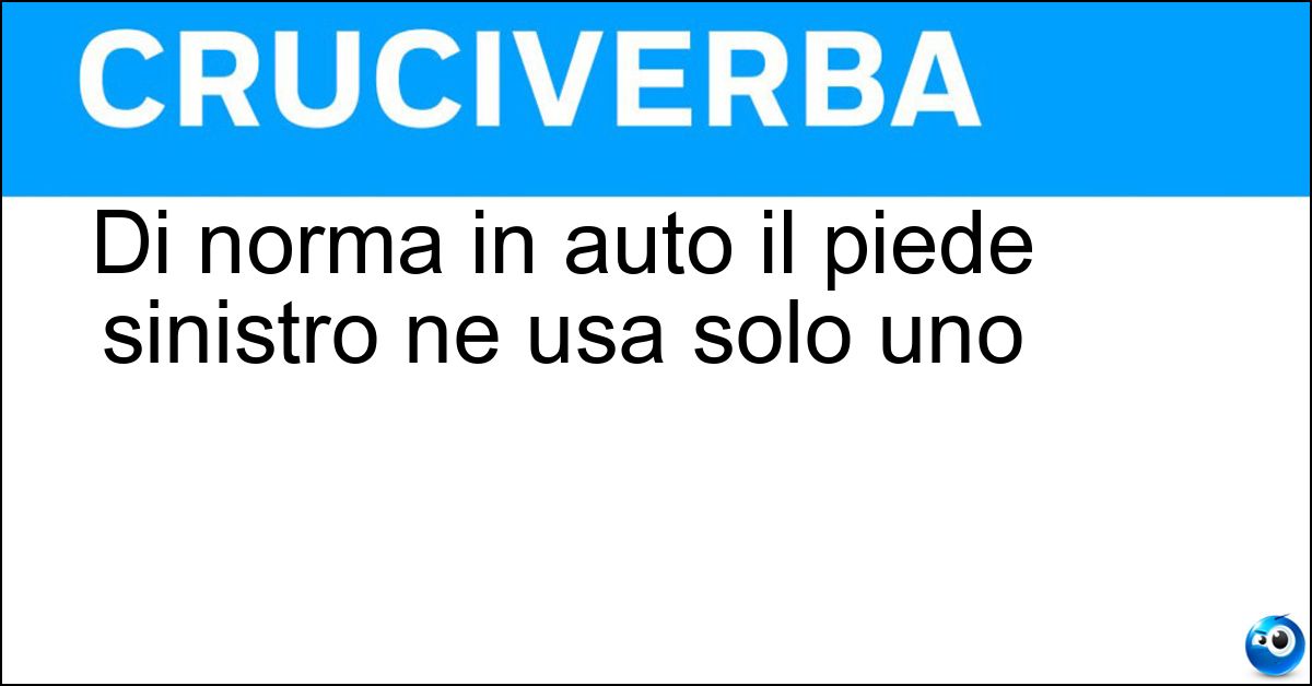 Di norma in auto il piede sinistro ne usa solo uno Soluzione Di norma in auto il piede sinistro ne usa solo uno - Pedale