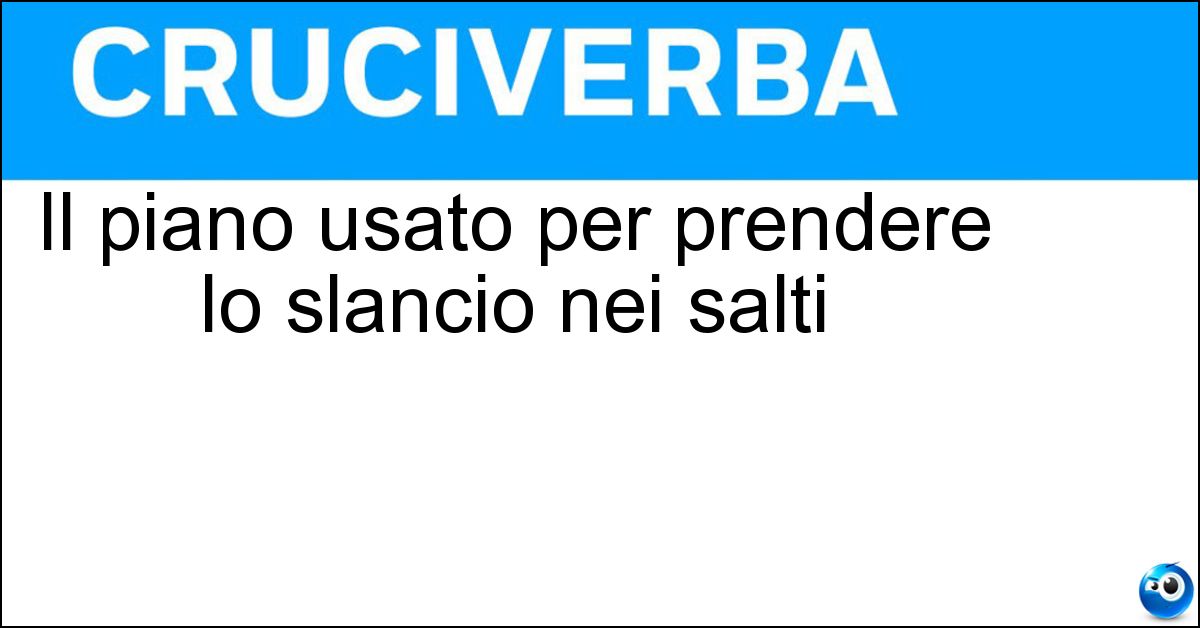 Il piano usato per prendere lo slancio nei salti Soluzione Il piano usato per prendere lo slancio nei salti - Pedana