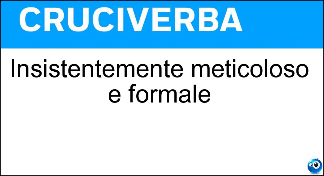 Insistentemente meticoloso e formale Soluzione Cruciverba: Insistentemente meticoloso e formale - Risposta Pedante