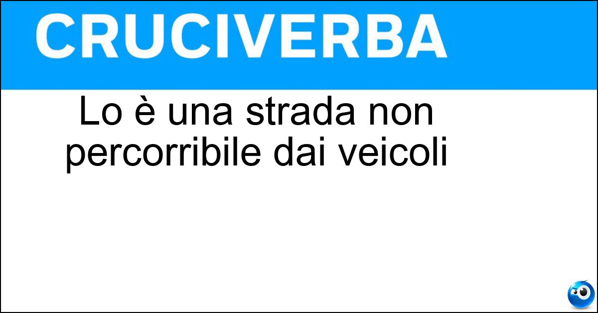 Lo è una strada non percorribile dai veicoli Soluzione Lo è una strada non percorribile dai veicoli - Pedonale