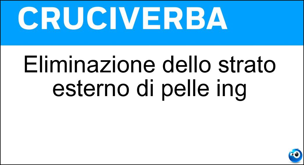 Eliminazione dello strato esterno di pelle ing Soluzione Cruciverba: Eliminazione dello strato esterno di pelle ing - Risposta Peeling