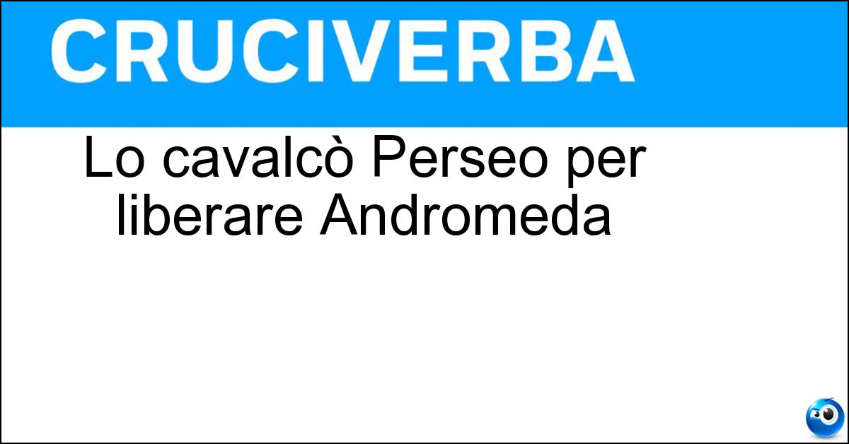 Soluzione Lo cavalcò Perseo per liberare Andromeda - Pegaso