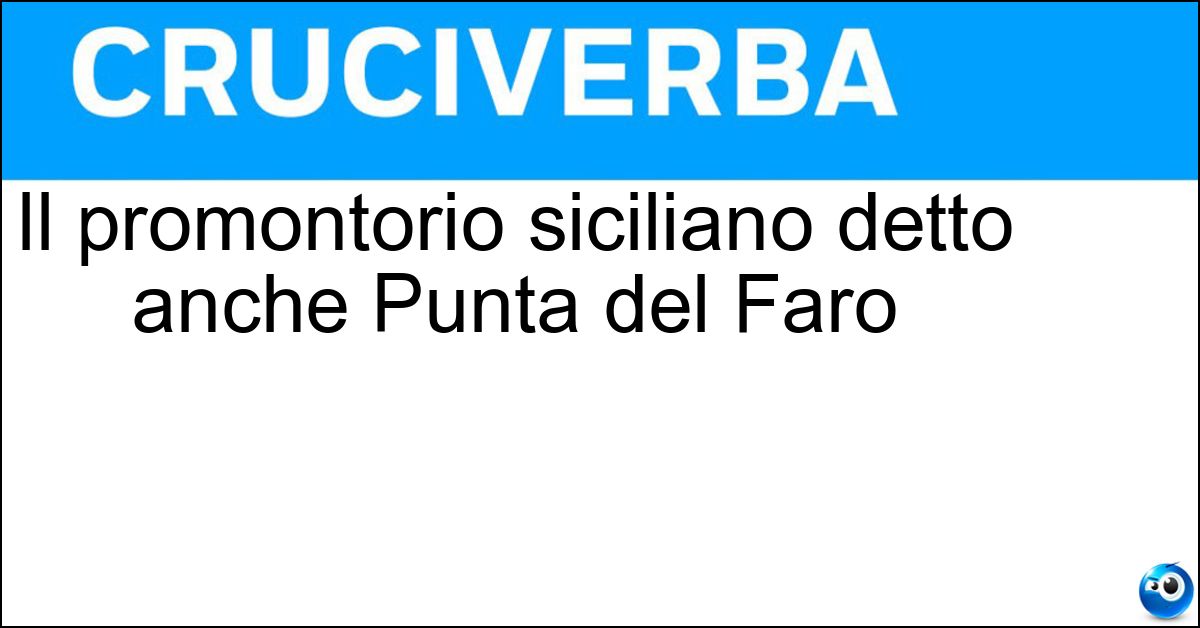 Il promontorio siciliano detto anche Punta del Faro Soluzione Il promontorio siciliano detto anche Punta del Faro - Peloro