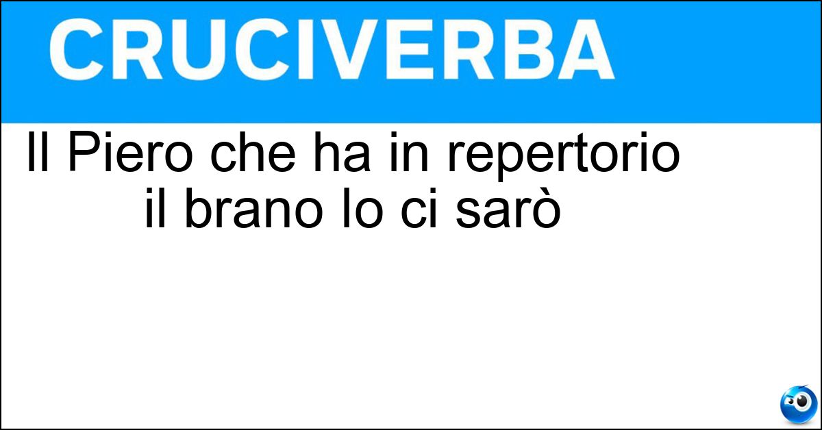 Il Piero che ha in repertorio il brano Io ci sarò Soluzione Il Piero che ha in repertorio il brano Io ci sarò - Pelù