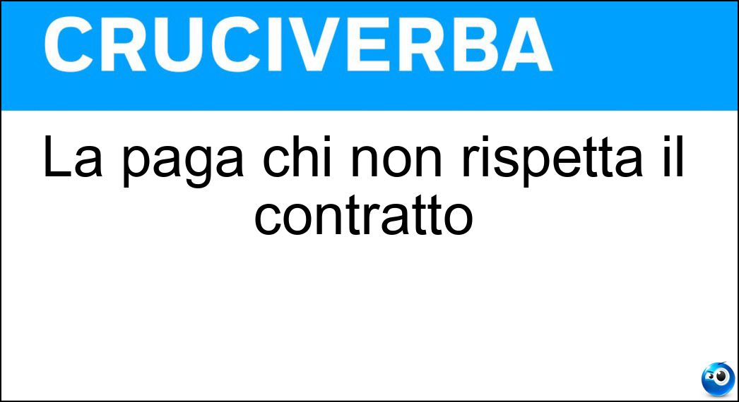 La paga chi non rispetta il contratto Soluzione Cruciverba: La paga chi non rispetta il contratto - Risposta Penale