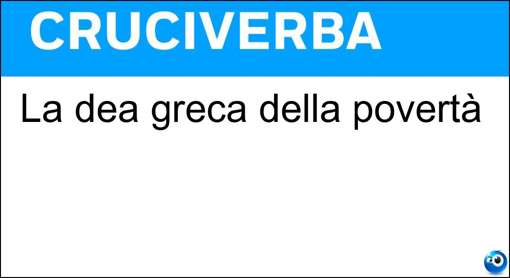 La dea greca della povertà Soluzione Cruciverba: La dea greca della povertà - Risposta Penia