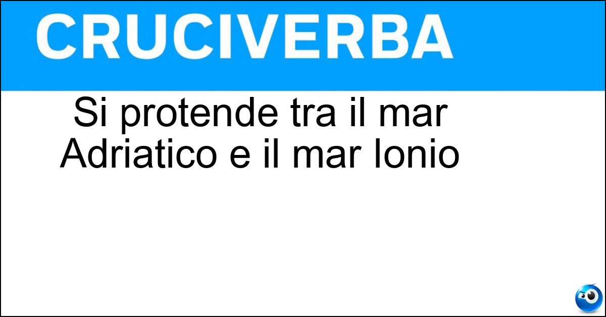 Si protende tra il mar Adriatico e il mar Ionio Soluzione Si protende tra il mar Adriatico e il mar Ionio - Penisola Salentina