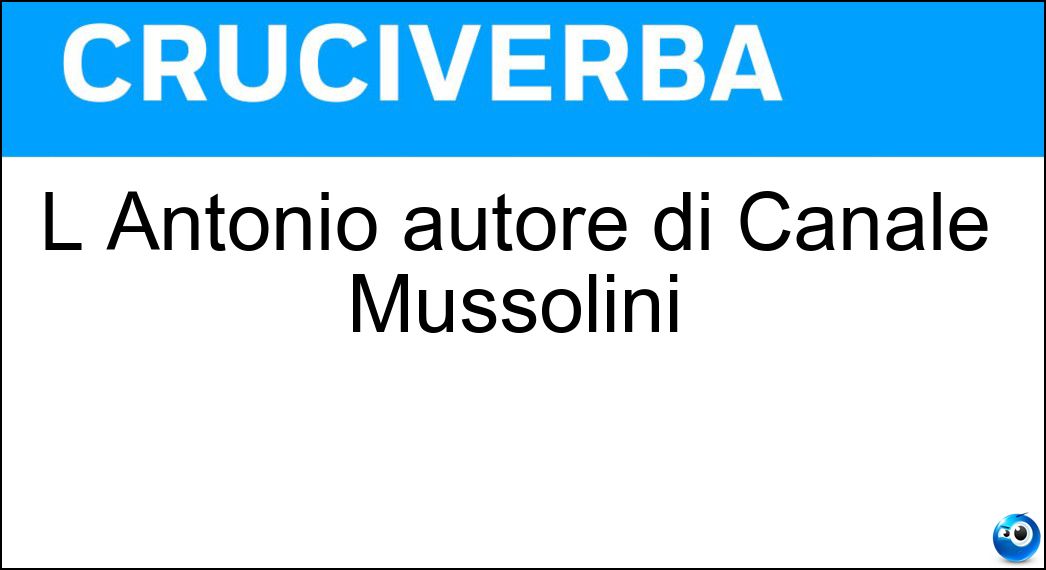 Soluzione L Antonio autore di Canale Mussolini - Pennacchi