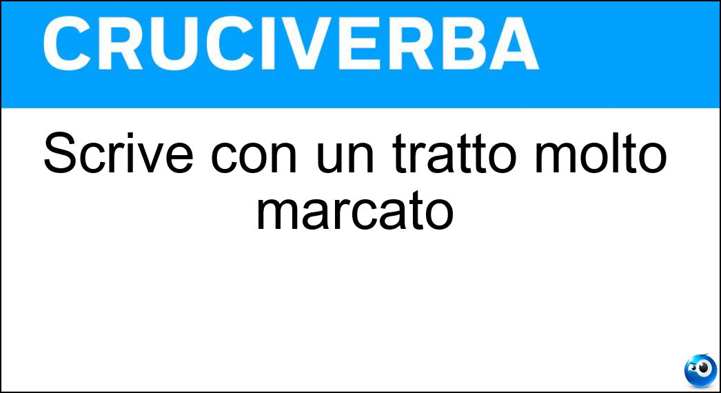 Scrive con un tratto molto marcato Soluzione Cruciverba: Scrive con un tratto molto marcato - Risposta Pennarello