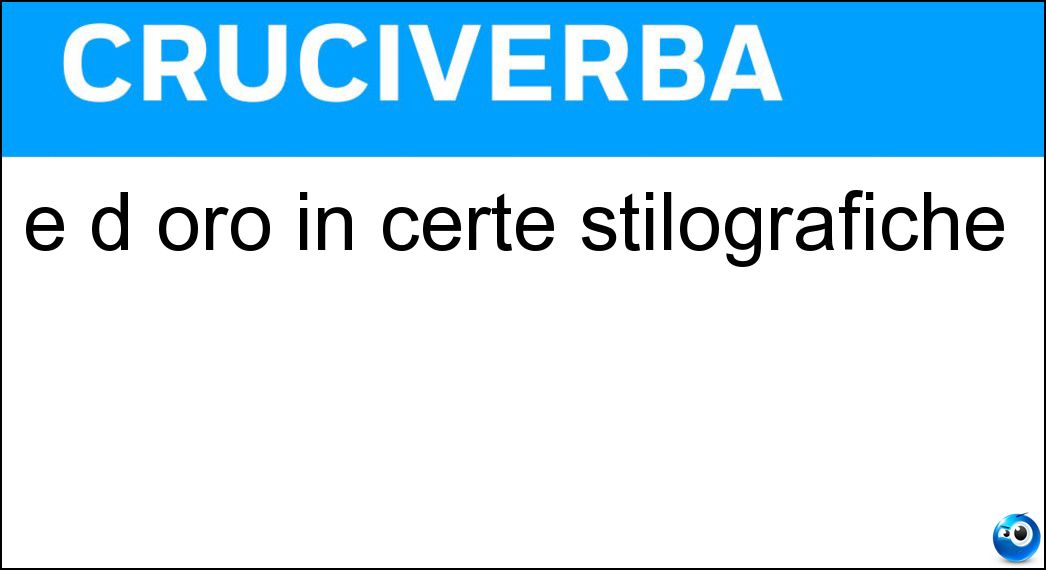 È d oro in certe stilografiche Soluzione Cruciverba: È d oro in certe stilografiche - Risposta Pennino