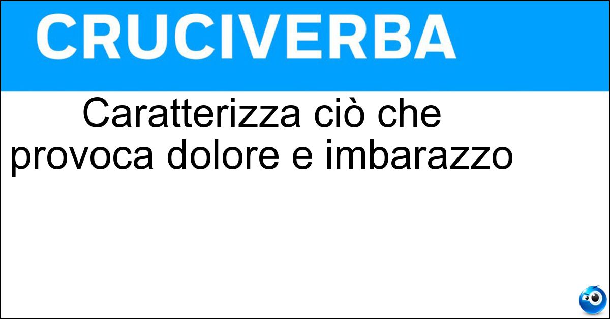 Soluzione Caratterizza ciò che provoca dolore e imbarazzo - Penosità