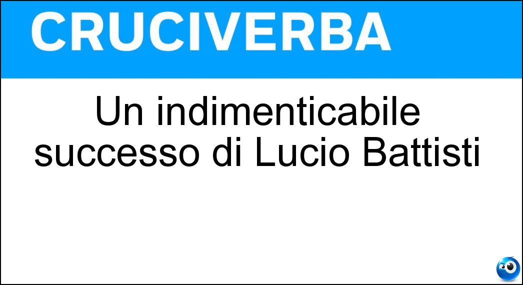 Un indimenticabile successo di Lucio Battisti Soluzione Cruciverba: Un indimenticabile successo di Lucio Battisti - Risposta Pensieri E Parole