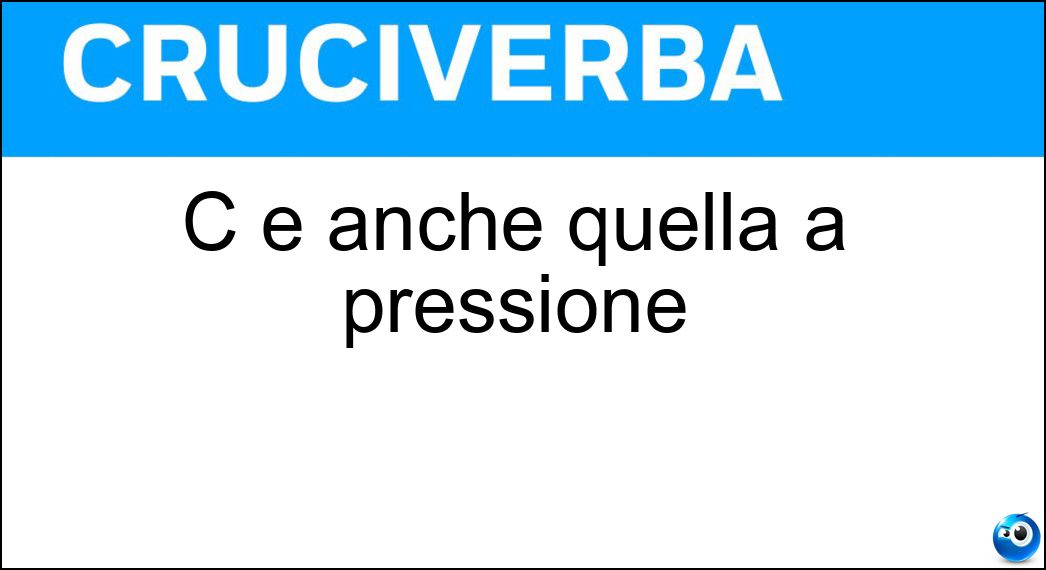 C è anche quella a pressione Soluzione Cruciverba: C è anche quella a pressione - Risposta Pentola