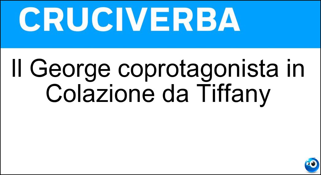Il George coprotagonista in Colazione da Tiffany Soluzione Il George coprotagonista in Colazione da Tiffany - Peppard