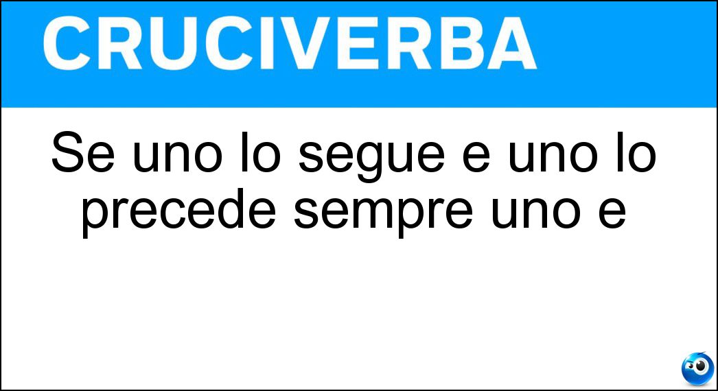 Se uno lo segue e uno lo precede sempre uno è Soluzione Se uno lo segue e uno lo precede sempre uno è - Per