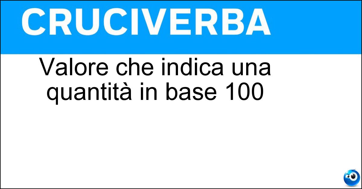 Valore che indica una quantità in base 100 Soluzione Valore che indica una quantità in base 100 - Percentile