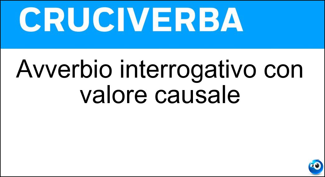 Avverbio interrogativo con valore causale