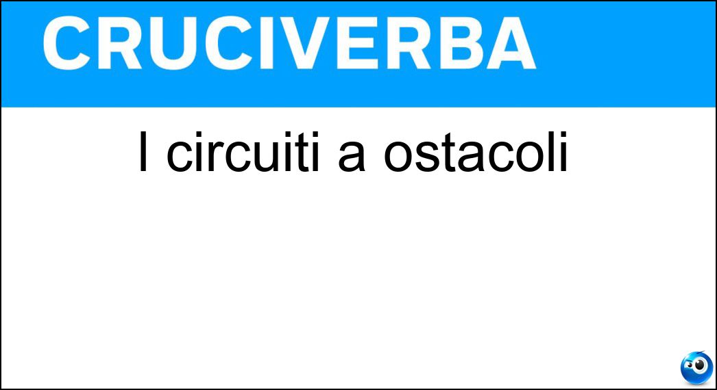 I circuiti a ostacoli Soluzione Cruciverba: I circuiti a ostacoli - Risposta Percorsi