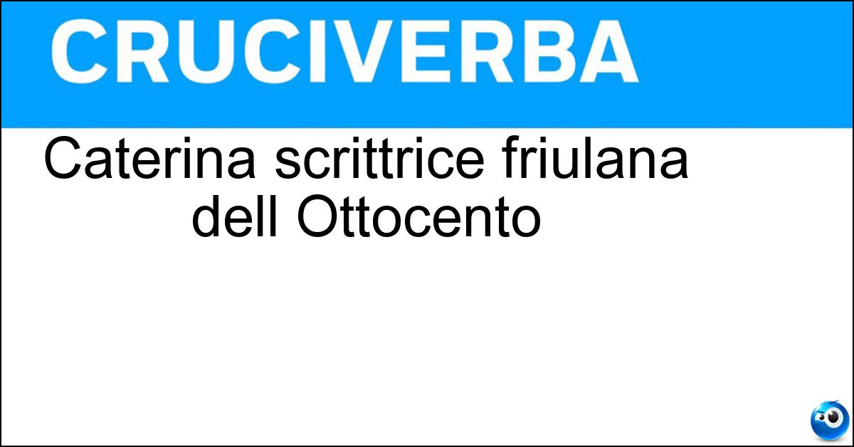 Caterina scrittrice friulana dell Ottocento Soluzione Caterina scrittrice friulana dell Ottocento - Percoto