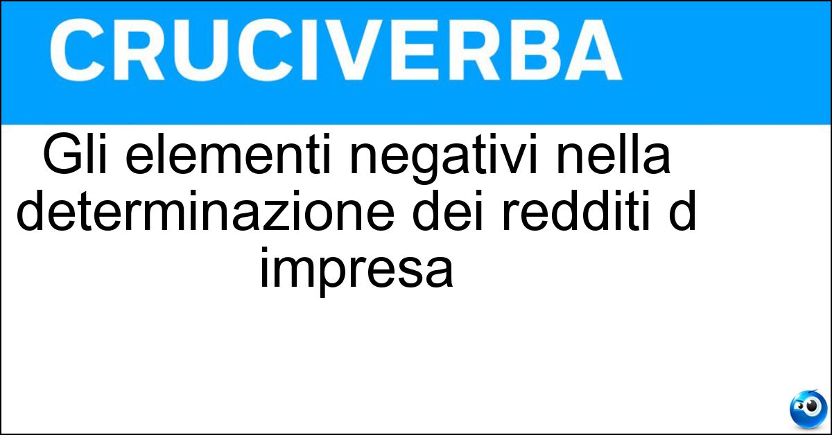 Gli elementi negativi nella determinazione dei redditi d impresa Gli elementi negativi nella determinazione dei redditi d impresa