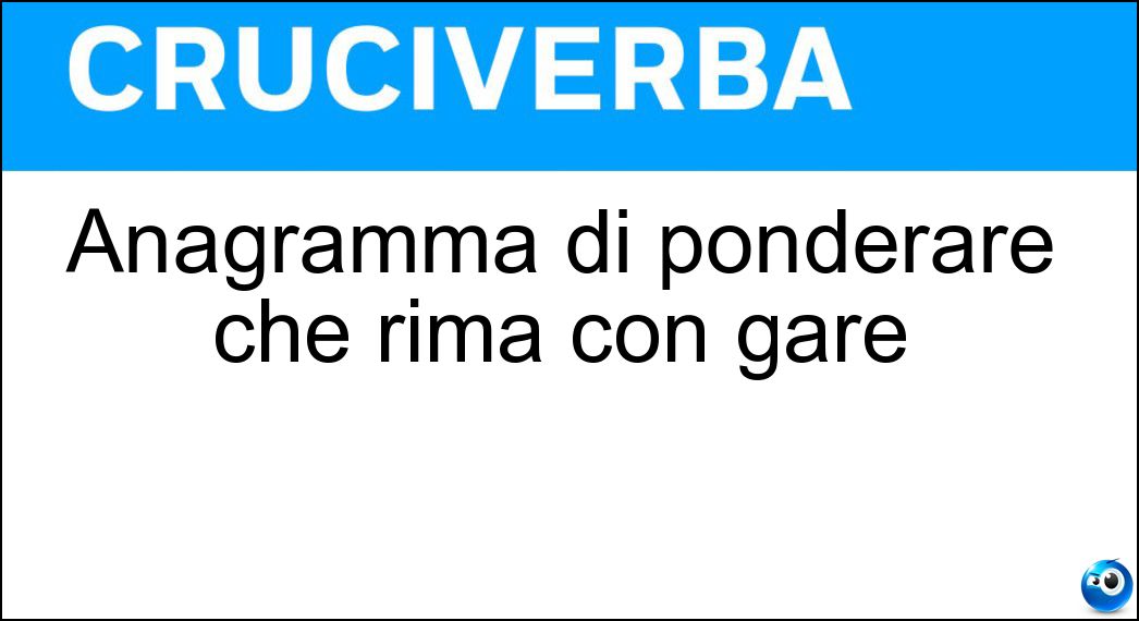 Anagramma di ponderare che rima con gare Soluzione Anagramma di ponderare che rima con gare - Perdonare