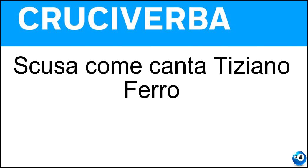 Scusa come canta Tiziano Ferro