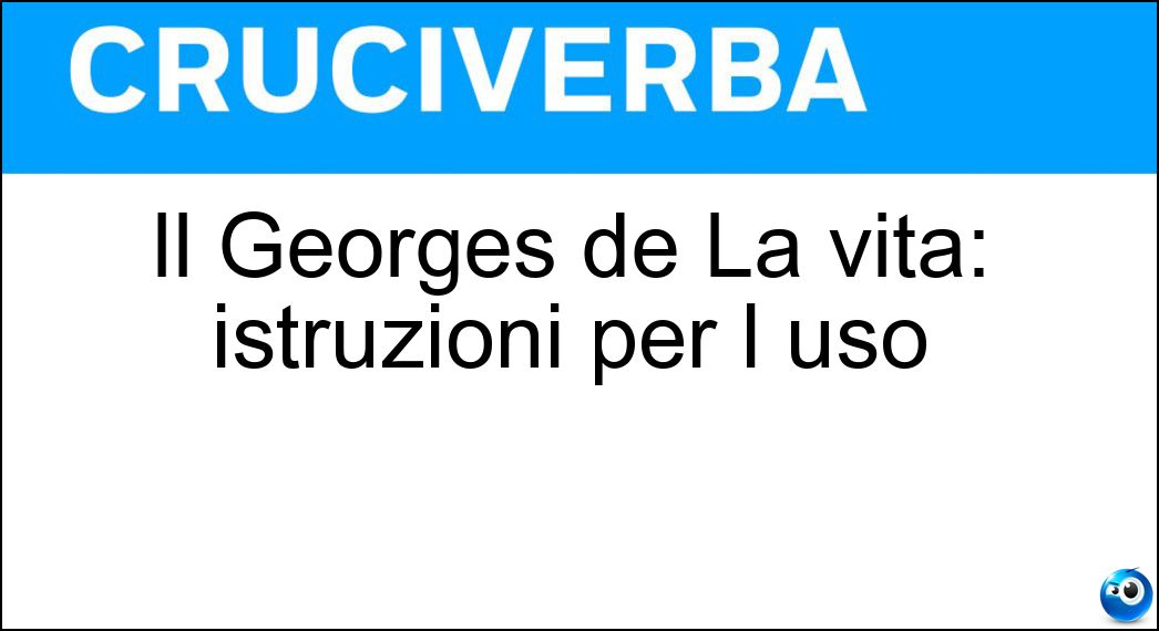 Il Georges de La vita: istruzioni per l uso