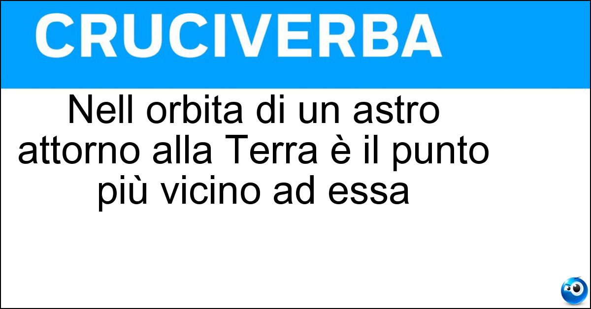 Soluzione Nell orbita di un astro attorno alla Terra è il punto più vicino ad essa - Perigeo