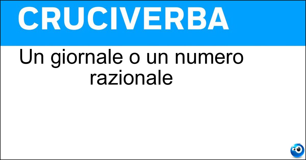 Un giornale o un numero razionale Soluzione Un giornale o un numero razionale - Periodico