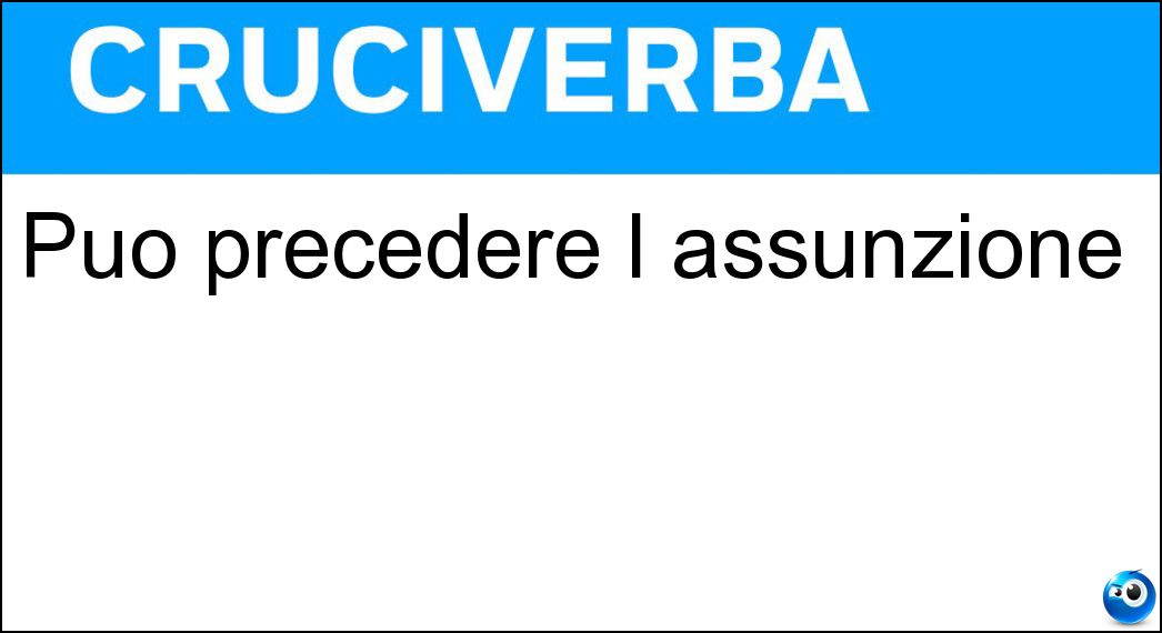 Può precedere l assunzione Soluzione Cruciverba: Può precedere l assunzione - Risposta Periodo Di Prova