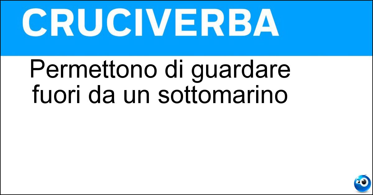 Permettono di guardare fuori da un sottomarino Soluzione Permettono di guardare fuori da un sottomarino - Periscopi