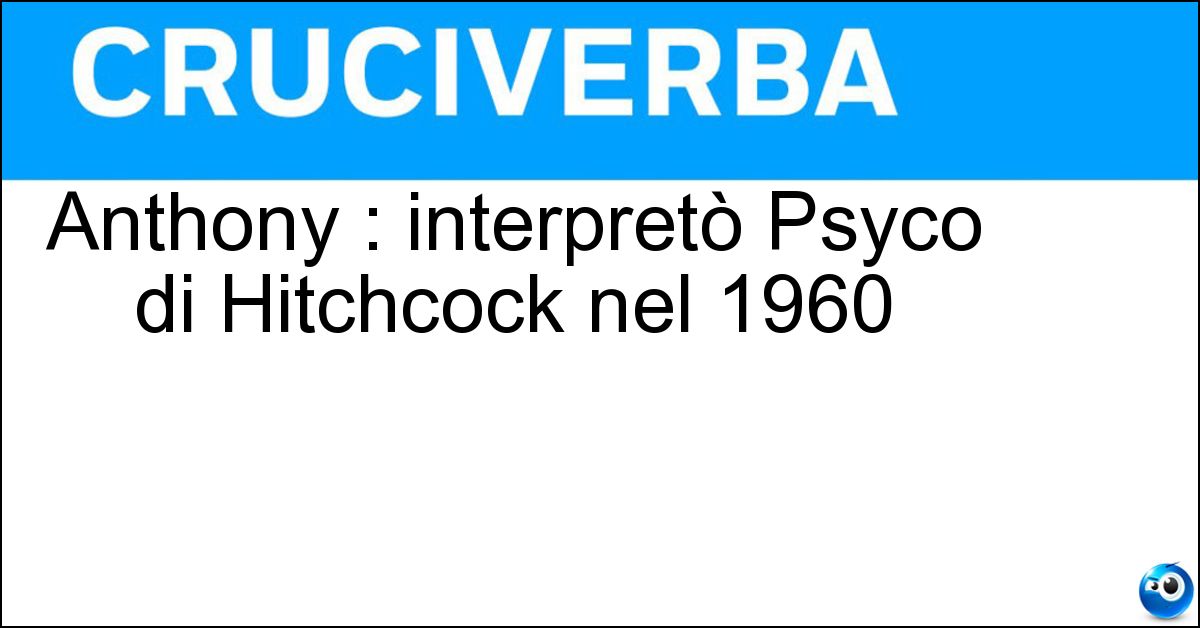 Soluzione Anthony : interpretò Psyco di Hitchcock nel 1960 - Perkins