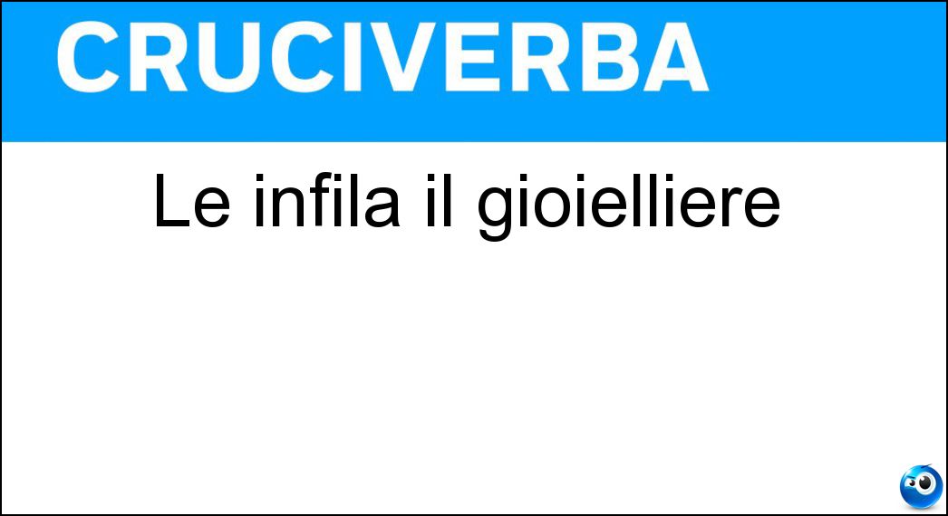 Le infila il gioielliere Soluzione Cruciverba: Le infila il gioielliere - Risposta Perle