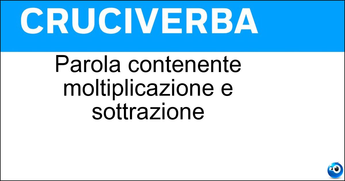 Parola contenente moltiplicazione e sottrazione Soluzione Parola contenente moltiplicazione e sottrazione - Perlomeno