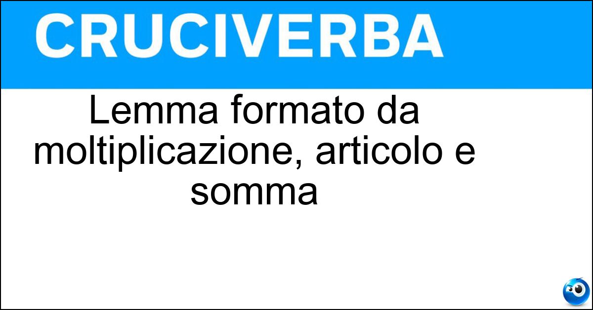 Lemma formato da moltiplicazione, articolo e somma Soluzione Lemma formato da moltiplicazione, articolo e somma - Perlopiù