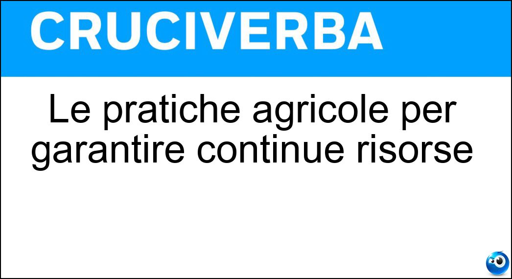 Le pratiche agricole per garantire continue risorse Soluzione Cruciverba: Le pratiche agricole per garantire continue risorse - Risposta Permacoltura