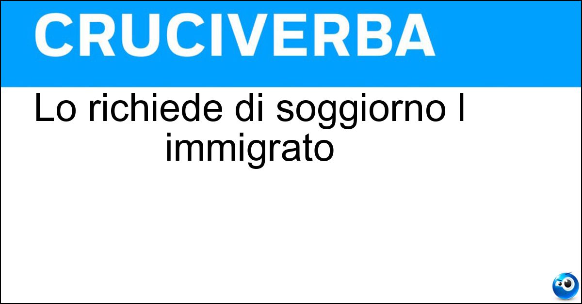 Lo richiede di soggiorno l immigrato Soluzione Lo richiede di soggiorno l immigrato - Permesso