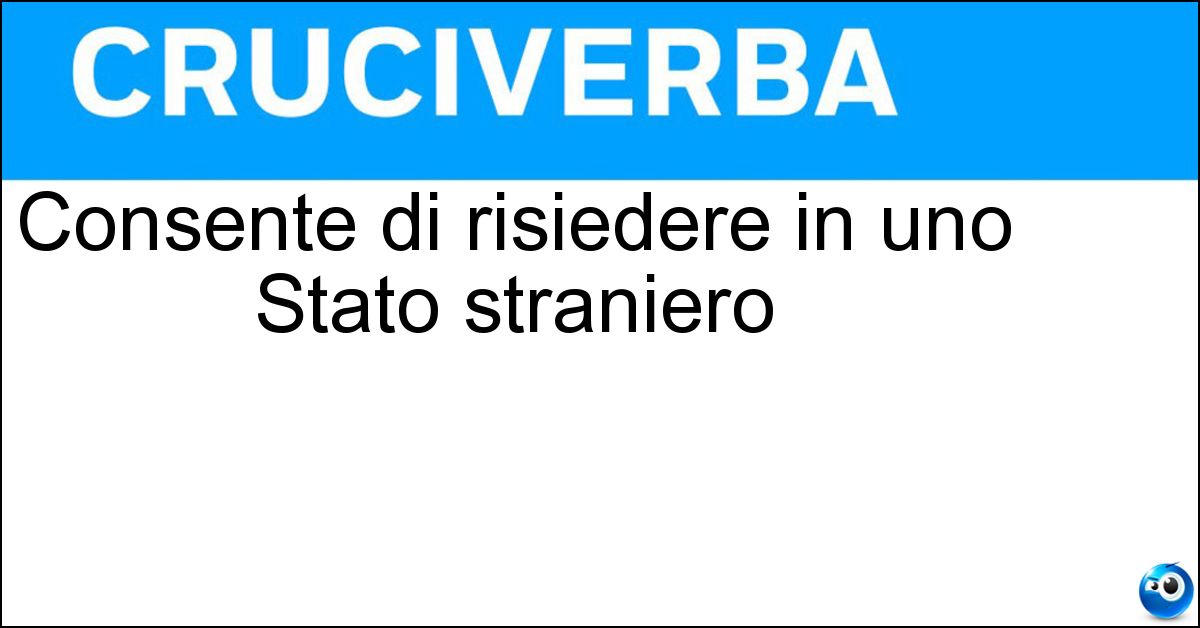 Consente di risiedere in uno Stato straniero Soluzione Consente di risiedere in uno Stato straniero - Permesso Di Soggiorno