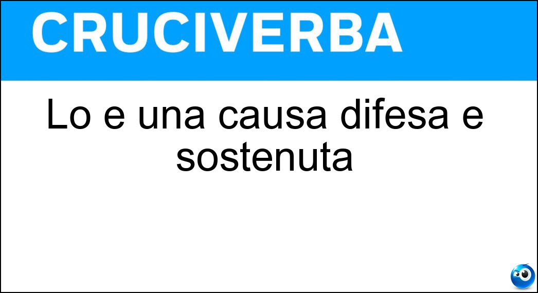 Lo è una causa difesa e sostenuta