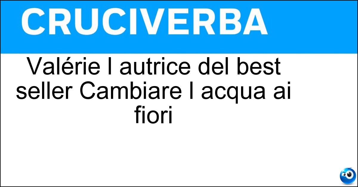 Soluzione Valérie l autrice del best seller Cambiare l acqua ai fiori - Perrin