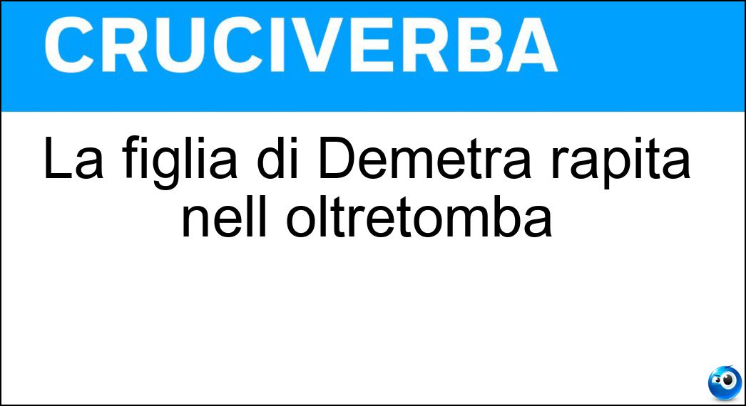La figlia di Demetra rapita nell oltretomba Soluzione La figlia di Demetra rapita nell oltretomba - Persefone