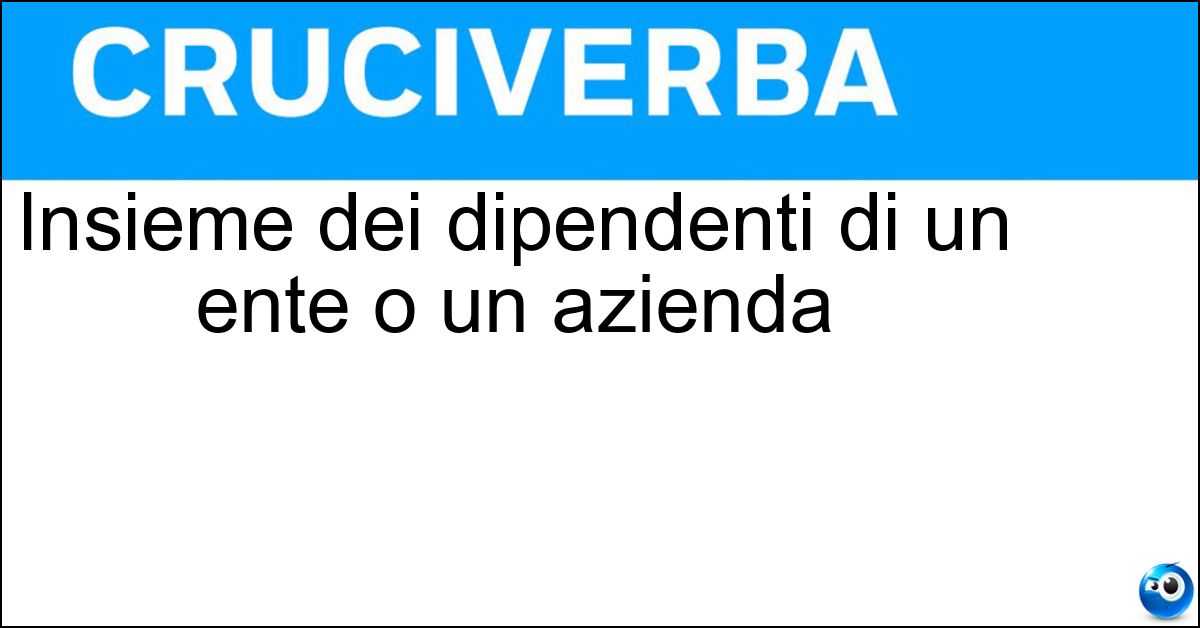 Insieme dei dipendenti di un ente o un azienda