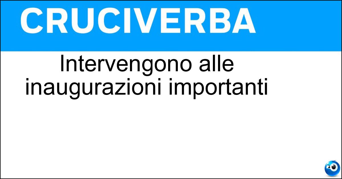 Intervengono alle inaugurazioni importanti