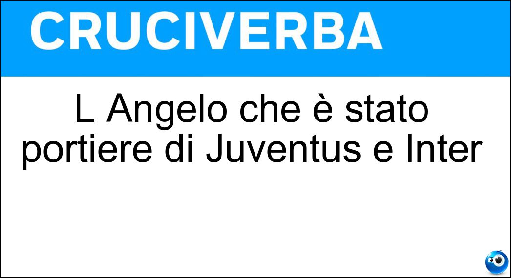 L Angelo che è stato portiere di Juventus e Inter Soluzione L Angelo che è stato portiere di Juventus e Inter - Peruzzi