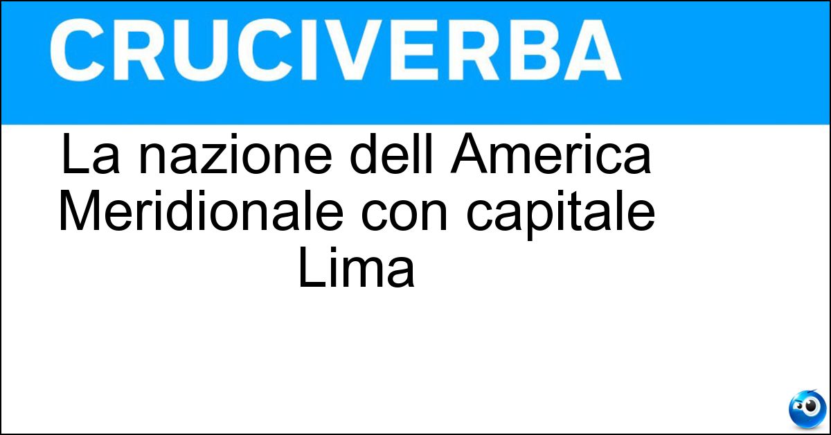 La nazione dell America Meridionale con capitale Lima Soluzione La nazione dell America Meridionale con capitale Lima - Perù