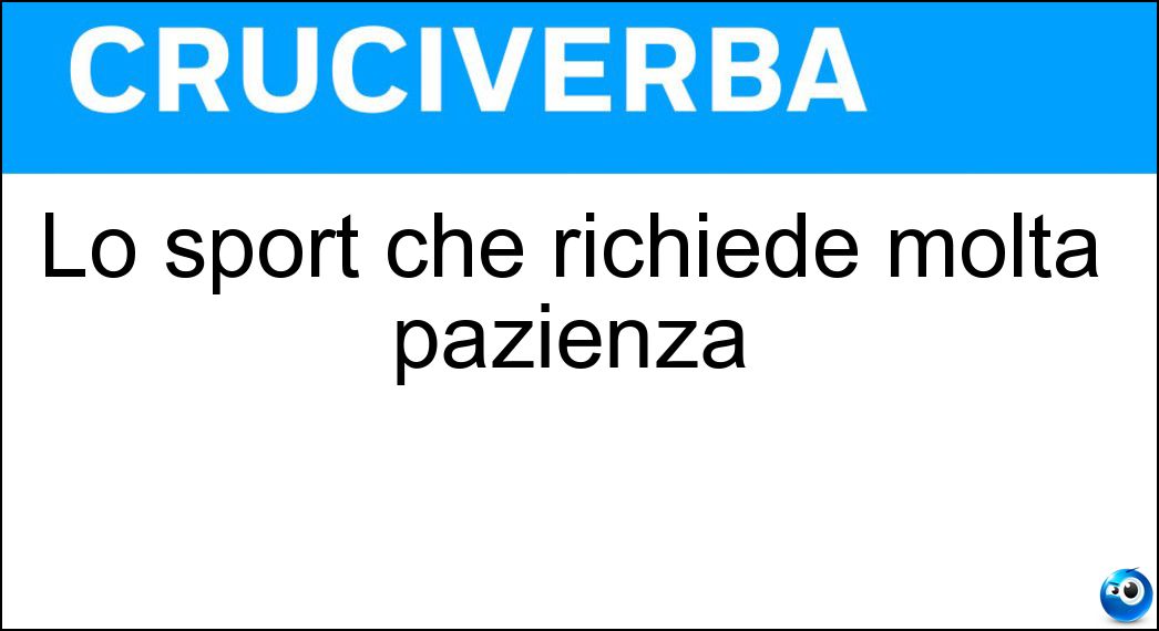 Lo sport che richiede molta pazienza