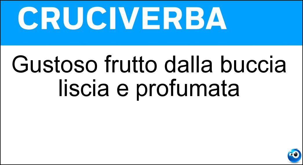 Gustoso frutto dalla buccia liscia e profumata