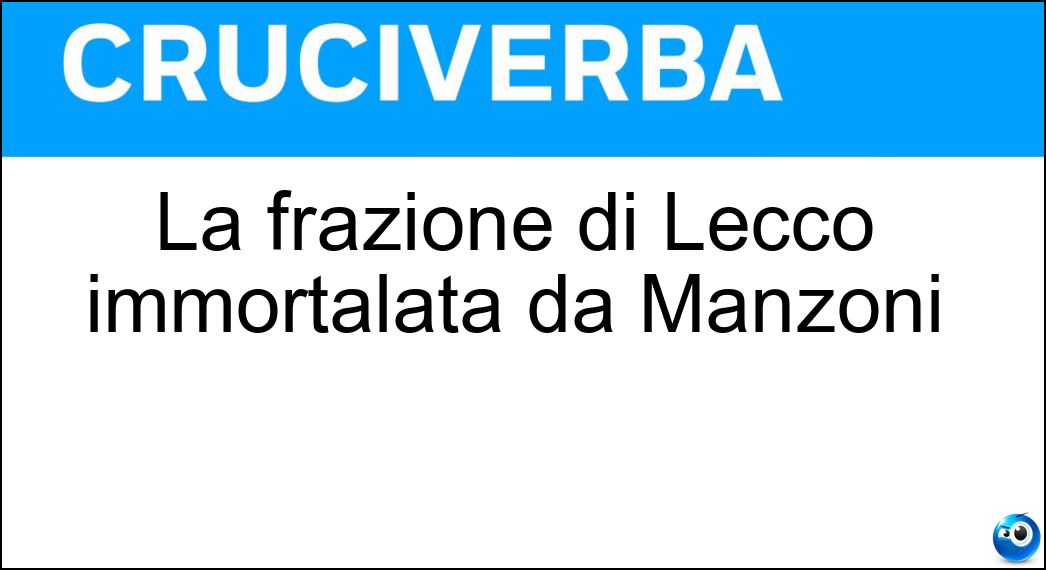 La frazione di Lecco immortalata da Manzoni Soluzione La frazione di Lecco immortalata da Manzoni - Pescarenico
