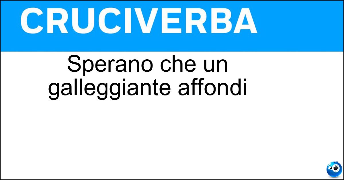 Sperano che un galleggiante affondi Soluzione Sperano che un galleggiante affondi - Pescatori