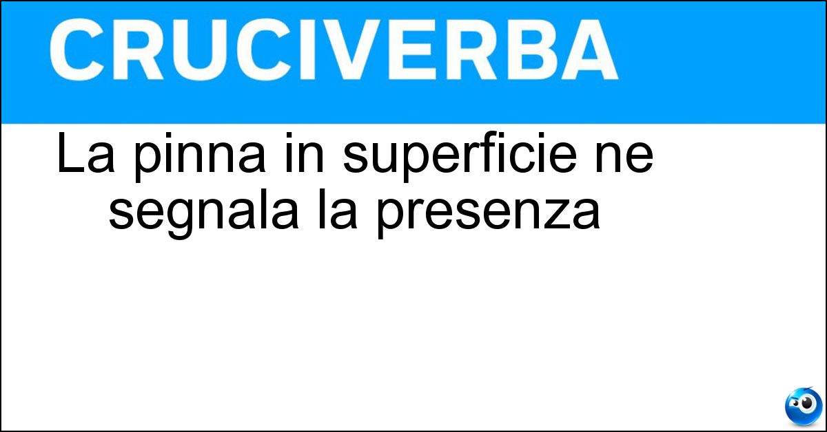 La pinna in superficie ne segnala la presenza
